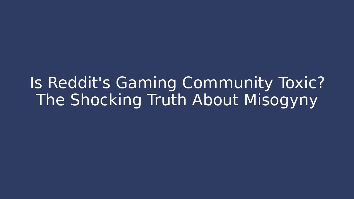 Is Reddit's Gaming Community Toxic? The Shocking Truth About Misogyny
