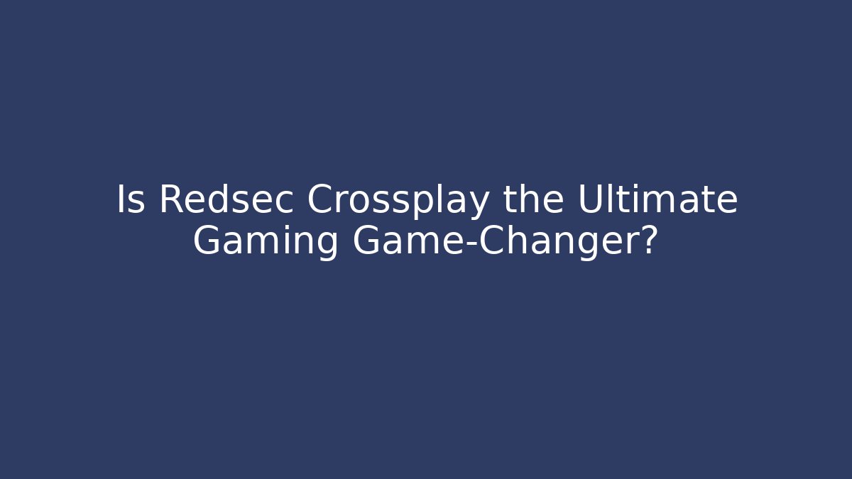 Is Redsec Crossplay the Ultimate Gaming Game-Changer? - Create More Assets
