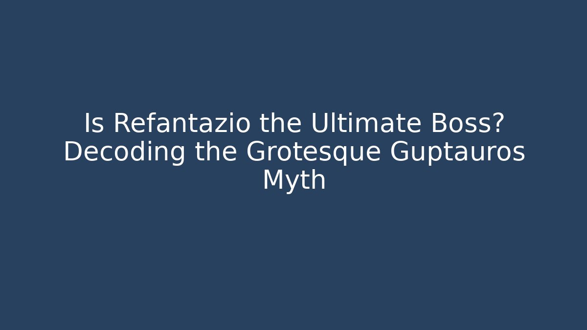 Is Refantazio the Ultimate Boss? Decoding the Grotesque Guptauros Myth