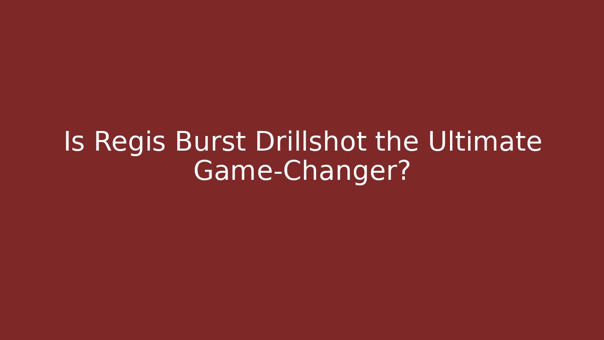 Is Regis Burst Drillshot the Ultimate Game-Changer?
