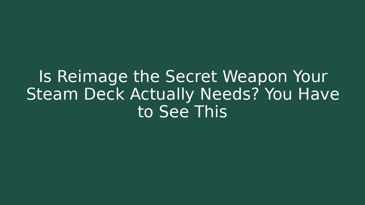Is Reimage the Secret Weapon Your Steam Deck Actually Needs? You Have to See This