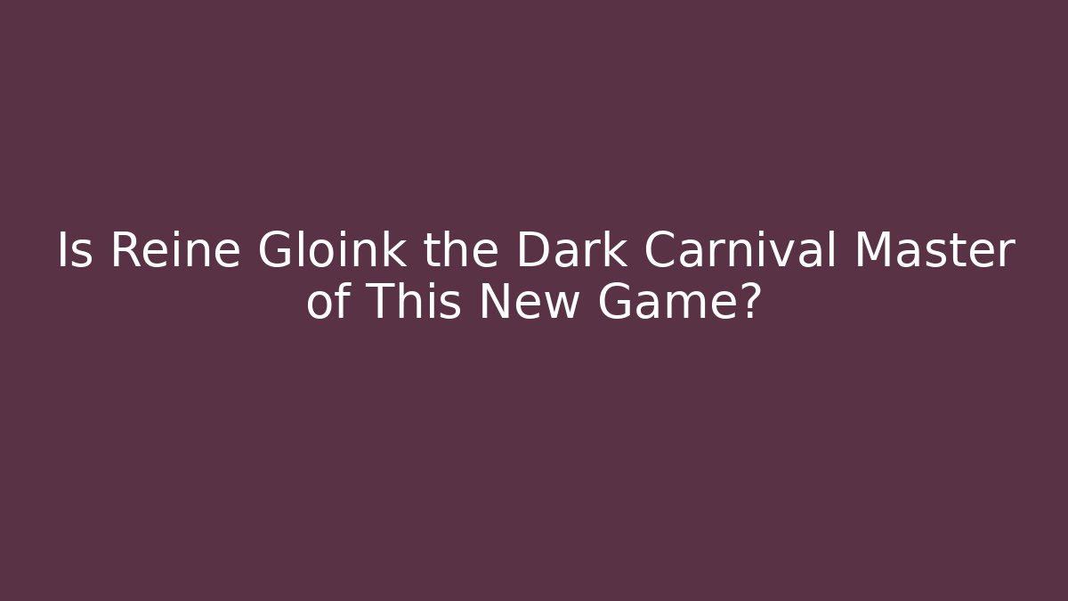Is Reine Gloink the Dark Carnival Master of This New Game?