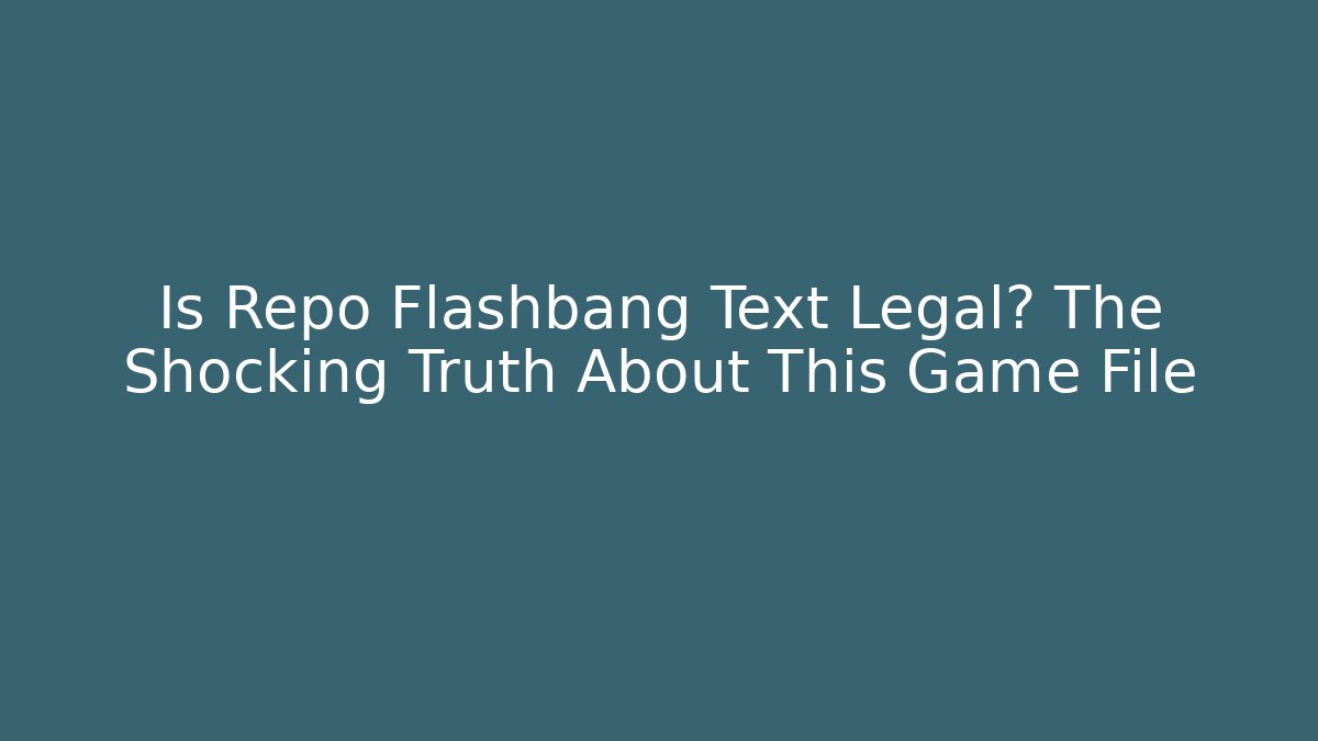 Is Repo Flashbang Text Legal? The Shocking Truth About This Game File