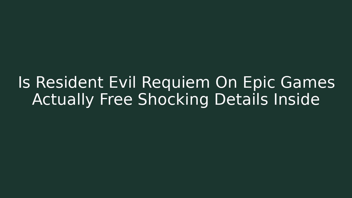 Is Resident Evil Requiem On Epic Games Actually Free Shocking Details Inside