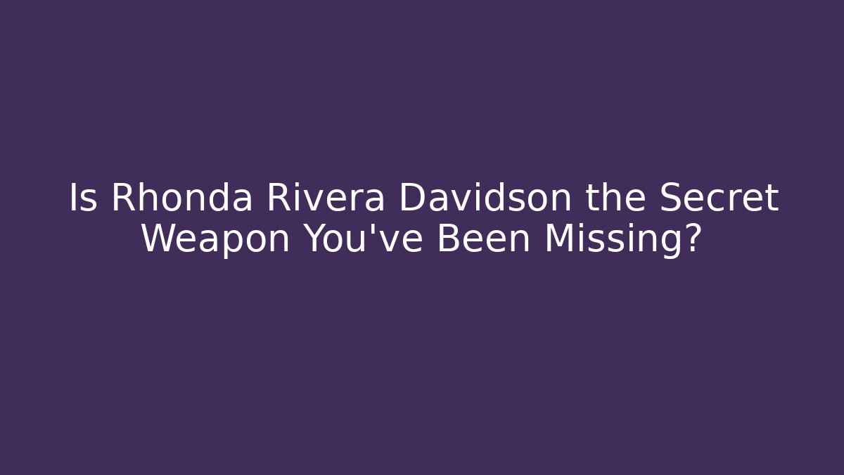 Is Rhonda Rivera Davidson the Secret Weapon You've Been Missing?