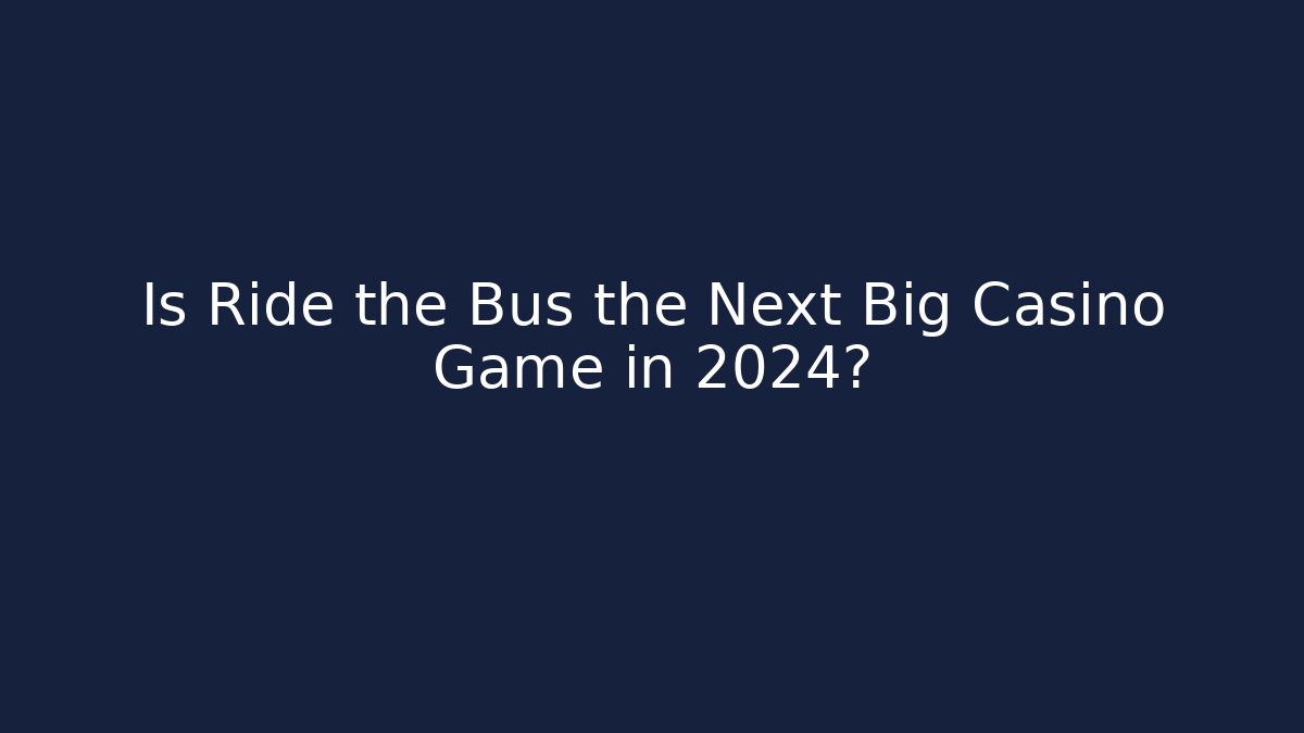 Is Ride the Bus the Next Big Casino Game in 2024?