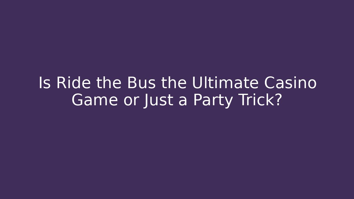 Is Ride the Bus the Ultimate Casino Game or Just a Party Trick?