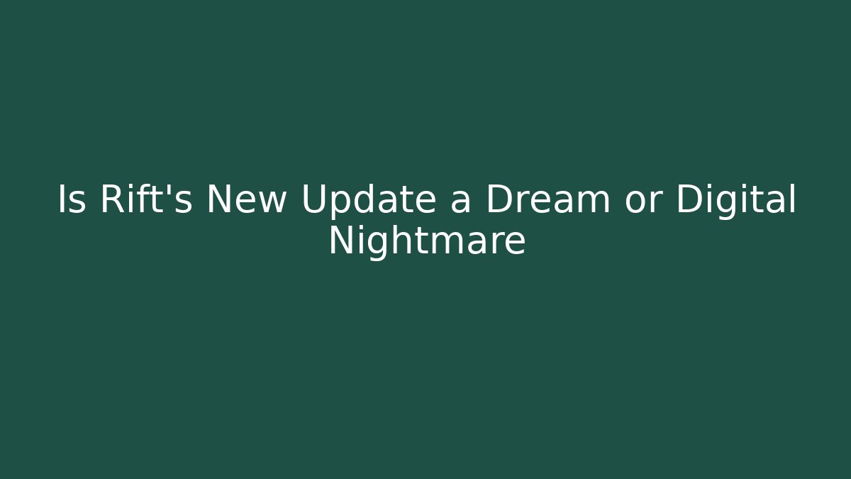 Is Rift's New Update a Dream or Digital Nightmare