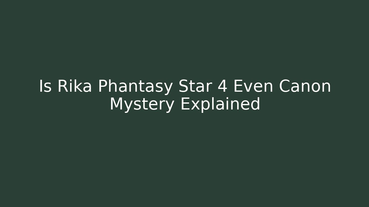 Is Rika Phantasy Star 4 Even Canon Mystery Explained - Create More Assets
