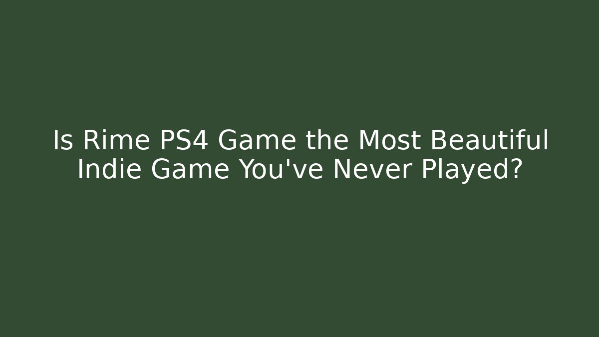 Is Rime PS4 Game the Most Beautiful Indie Game You’ve Never Played?