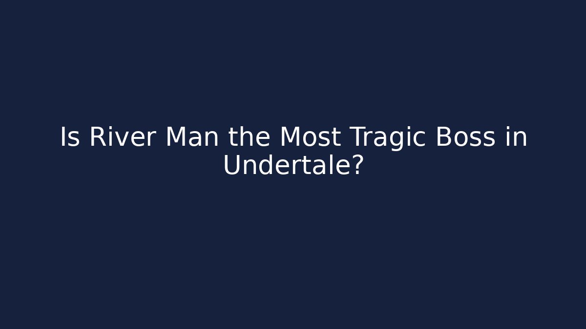 Is River Man the Most Tragic Boss in Undertale?