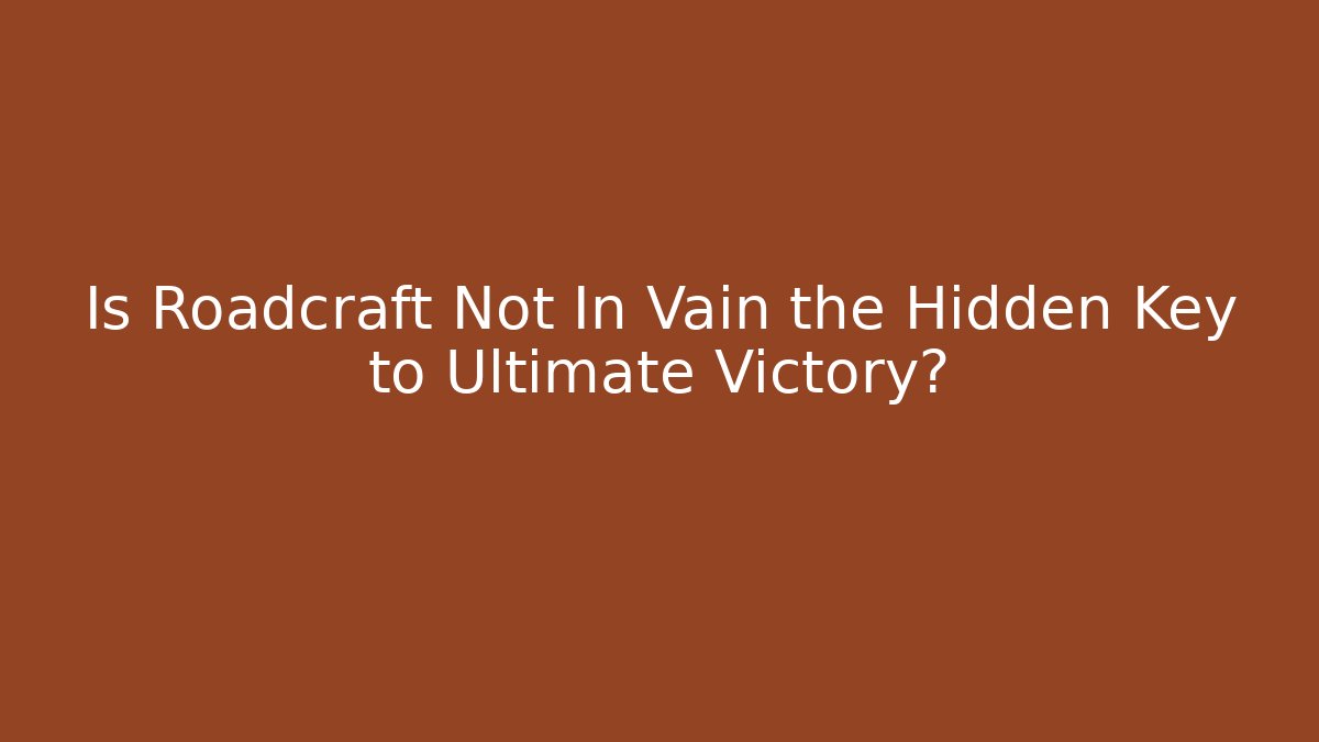 Is Roadcraft Not In Vain the Hidden Key to Ultimate Victory?