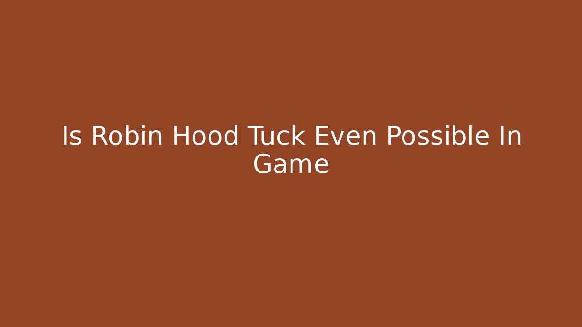 Is Robin Hood Tuck Even Possible In Game