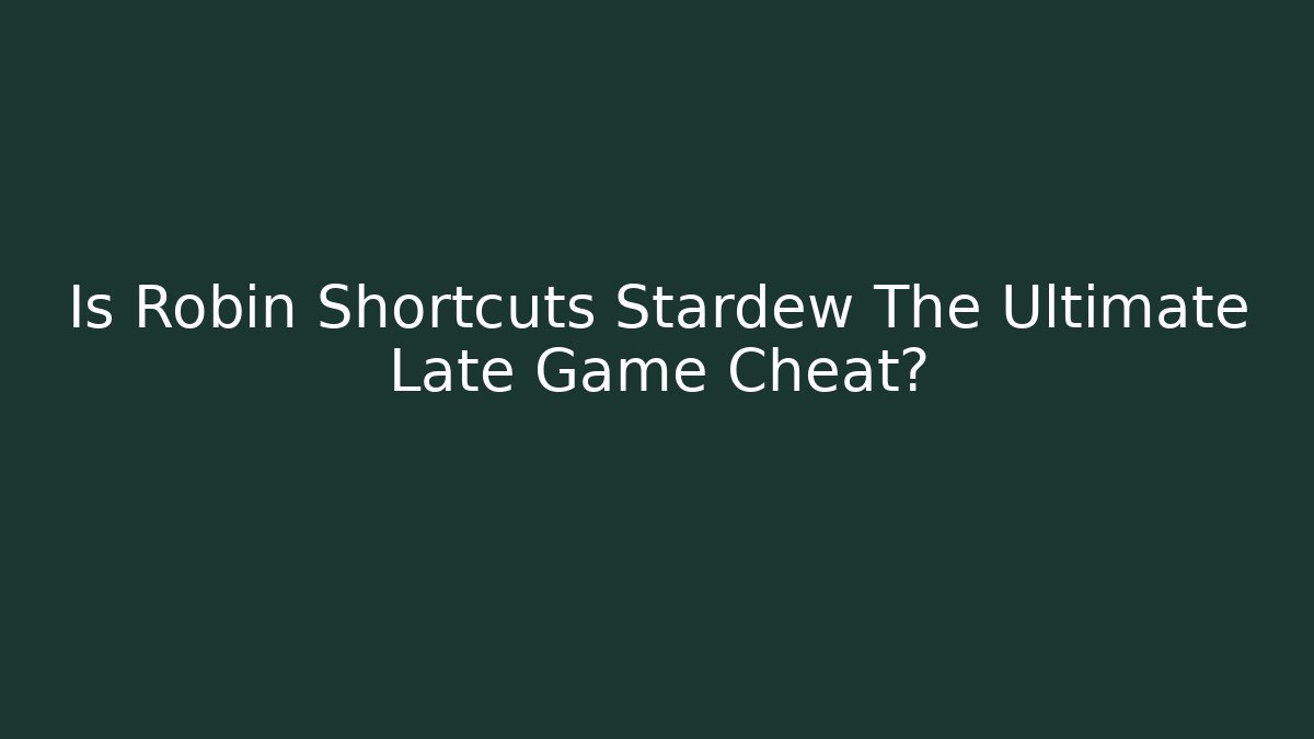 Is Robin Shortcuts Stardew The Ultimate Late Game Cheat?