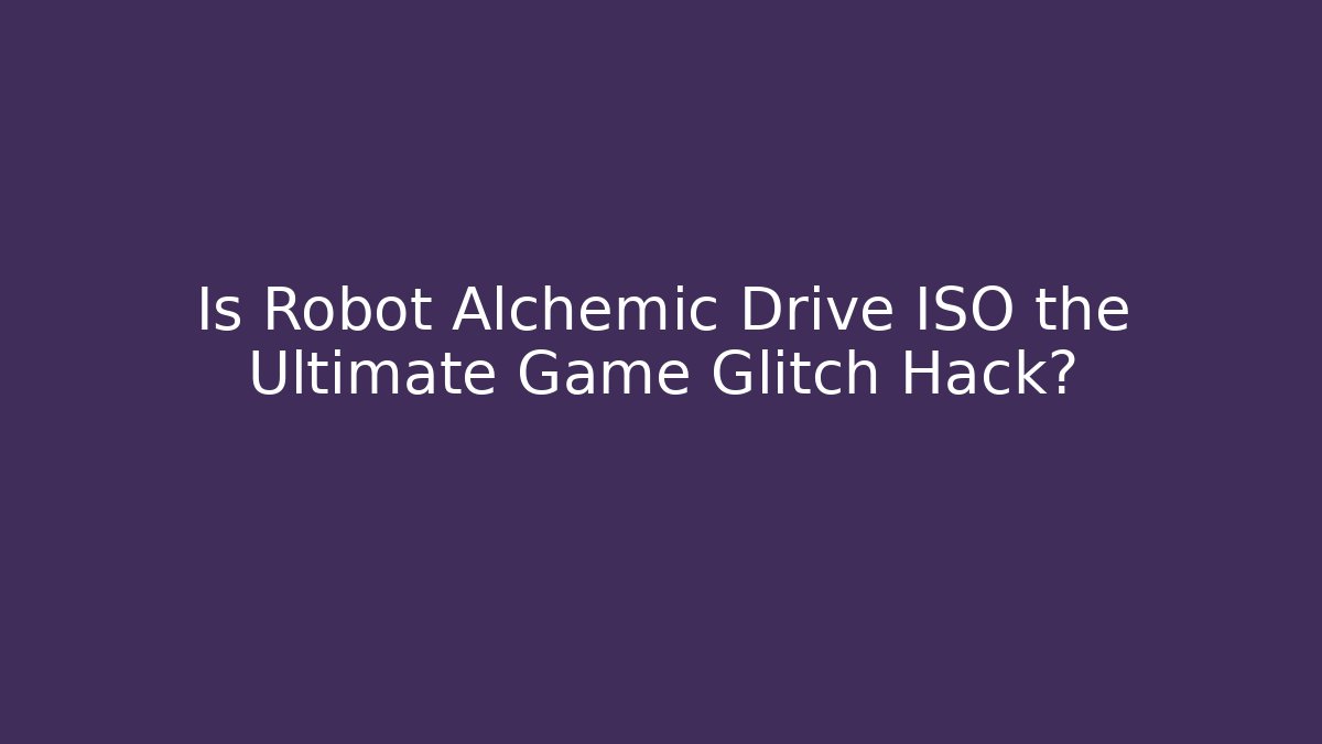 Is Robot Alchemic Drive ISO the Ultimate Game Glitch Hack? - Create More Assets