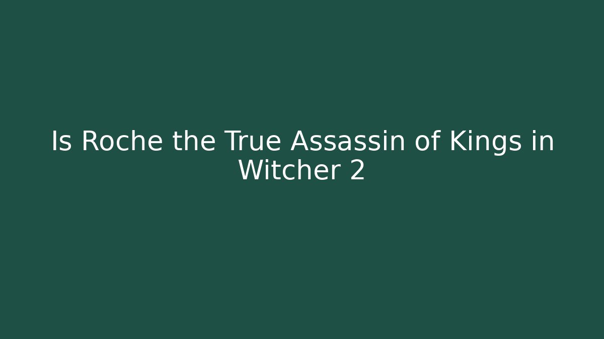 Is Roche the True Assassin of Kings in Witcher 2