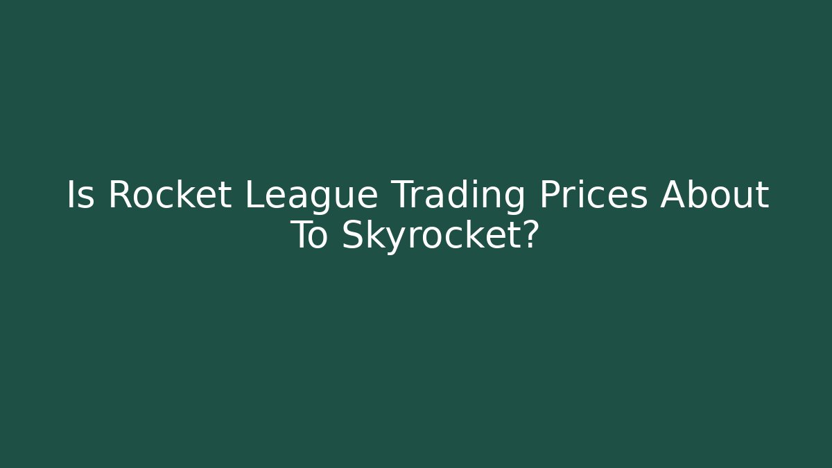 Is Rocket League Trading Prices About To Skyrocket?