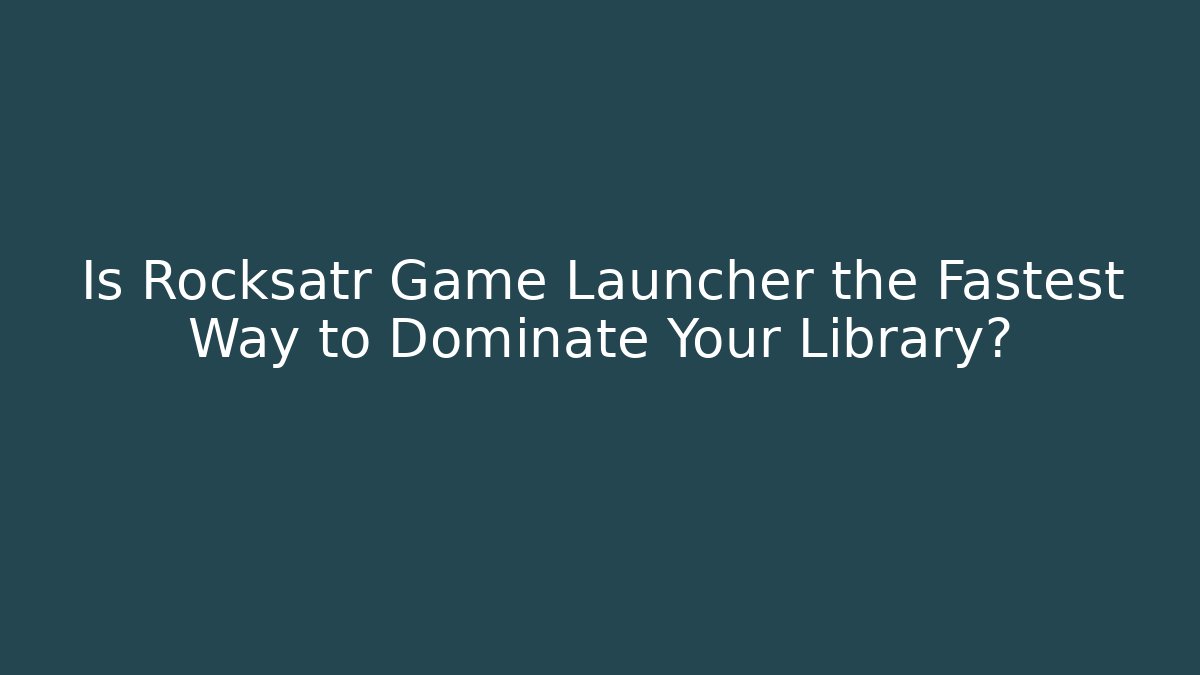 Is Rocksatr Game Launcher the Fastest Way to Dominate Your Library?