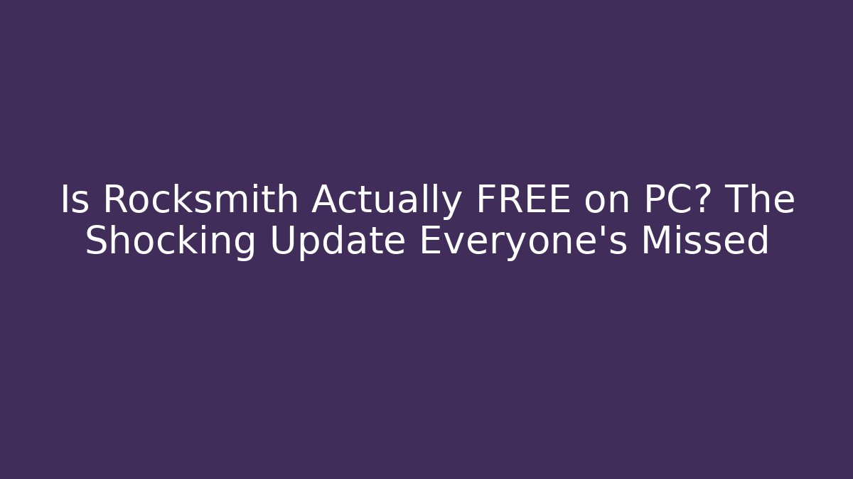 Is Rocksmith Actually FREE on PC? The Shocking Update Everyone's Missed