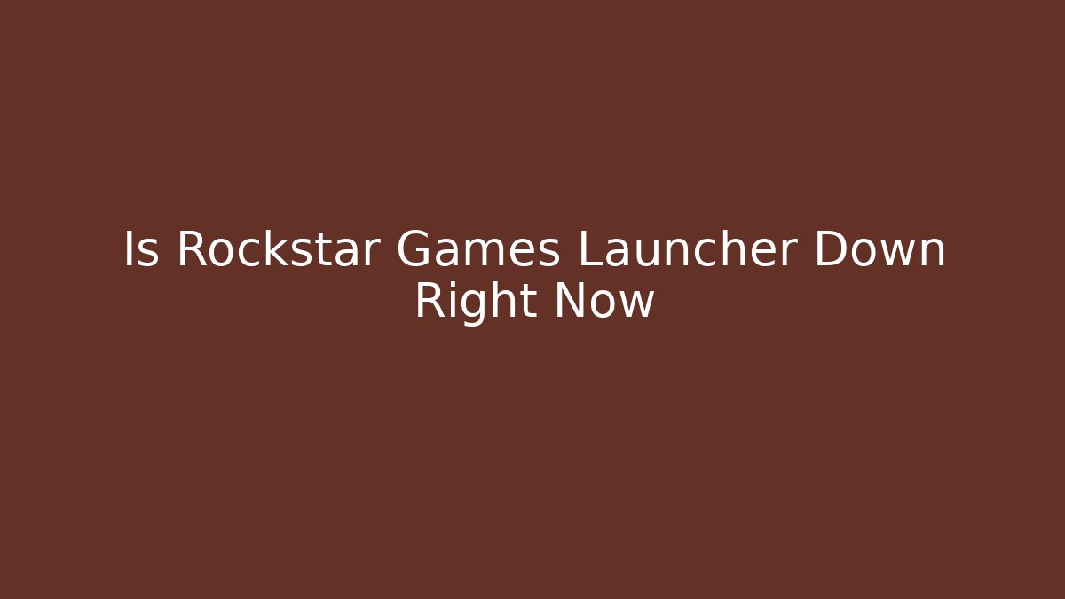 Is Rockstar Games Launcher Down Right Now