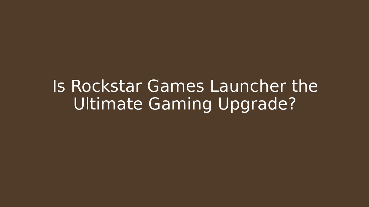 Is Rockstar Games Launcher the Ultimate Gaming Upgrade?