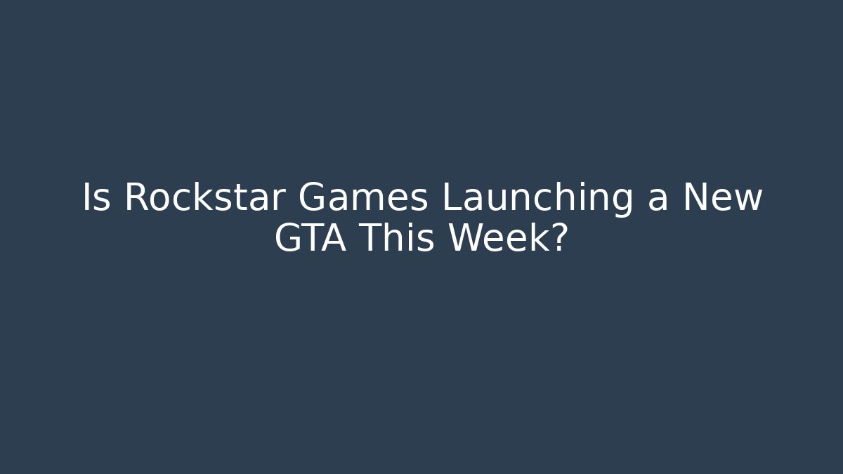 Is Rockstar Games Launching a New GTA This Week?