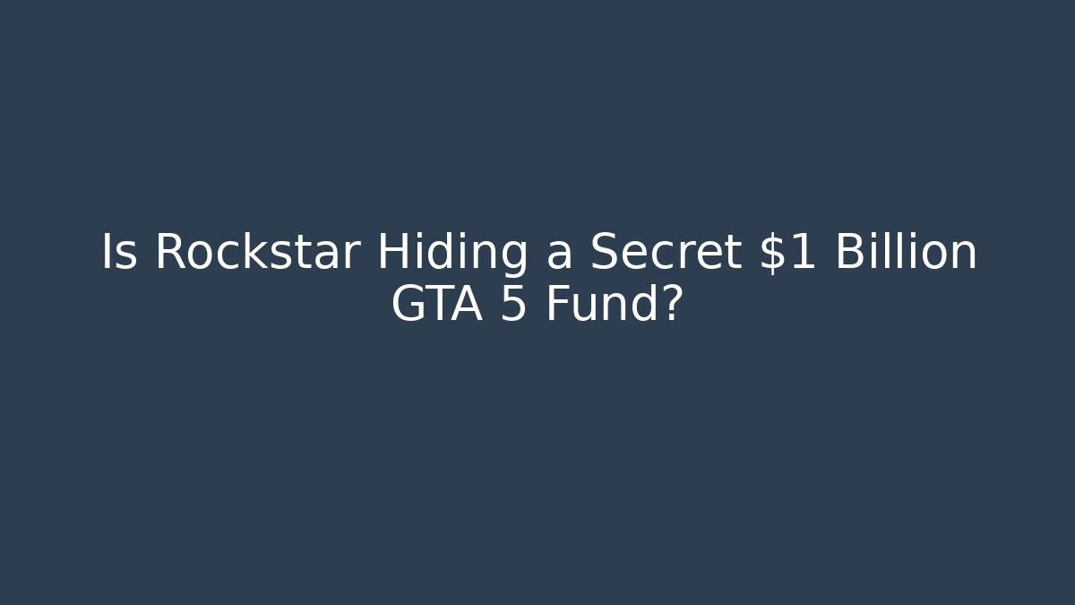 Is Rockstar Hiding a Secret $1 Billion GTA 5 Fund?
