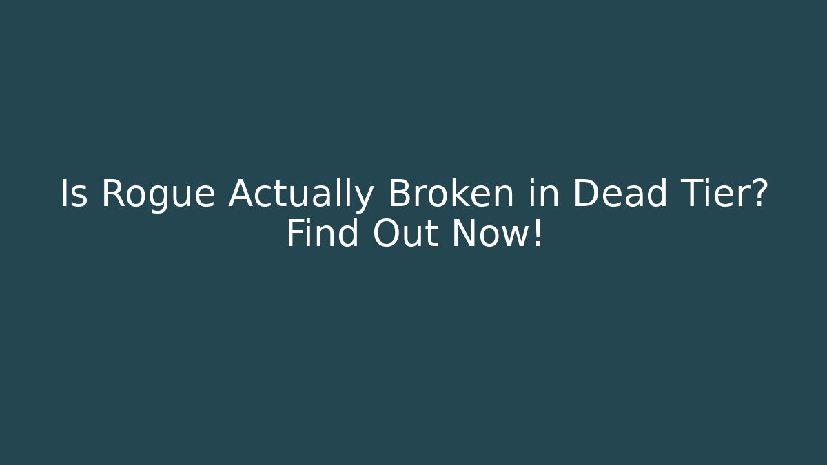 Is Rogue Actually Broken in Dead Tier? Find Out Now!
