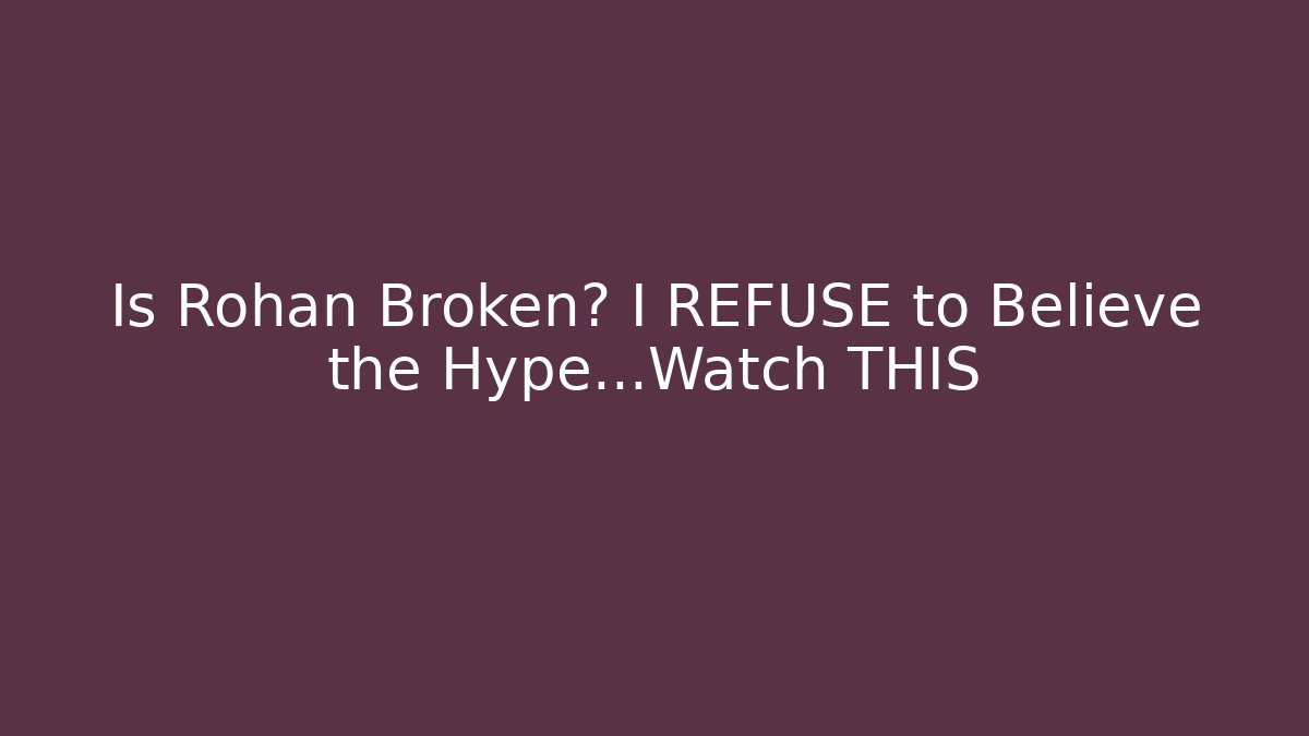 Is Rohan Broken? I REFUSE to Believe the Hype…Watch THIS