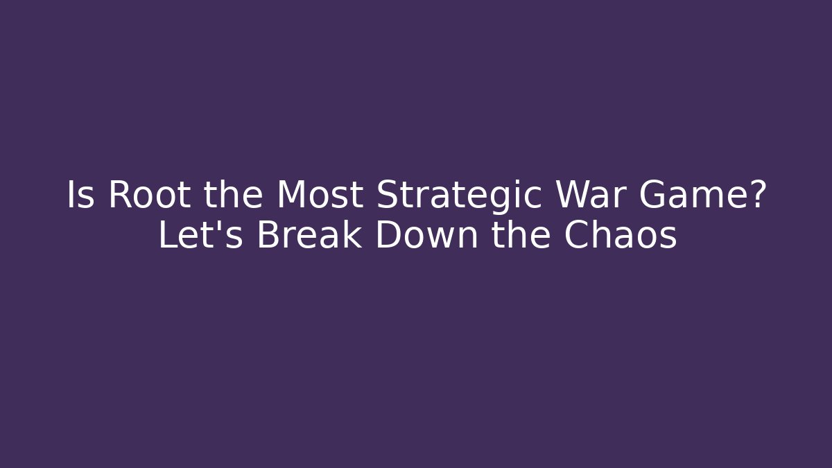 Is Root the Most Strategic War Game? Let’s Break Down the Chaos