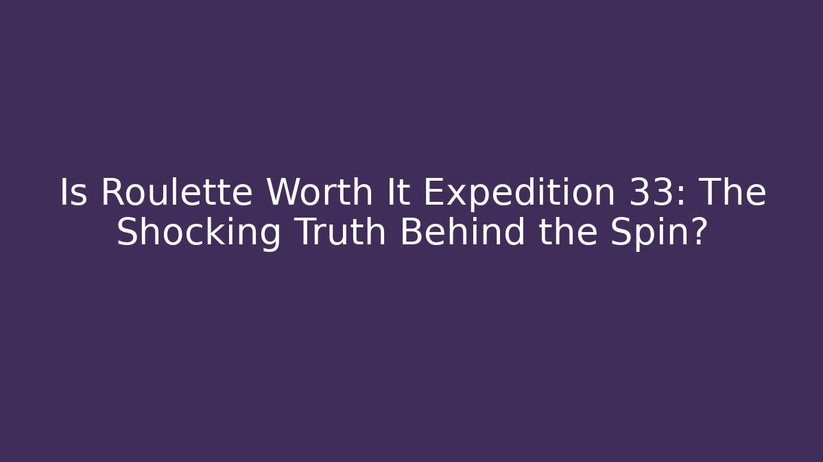 Is Roulette Worth It Expedition 33: The Shocking Truth Behind the Spin?