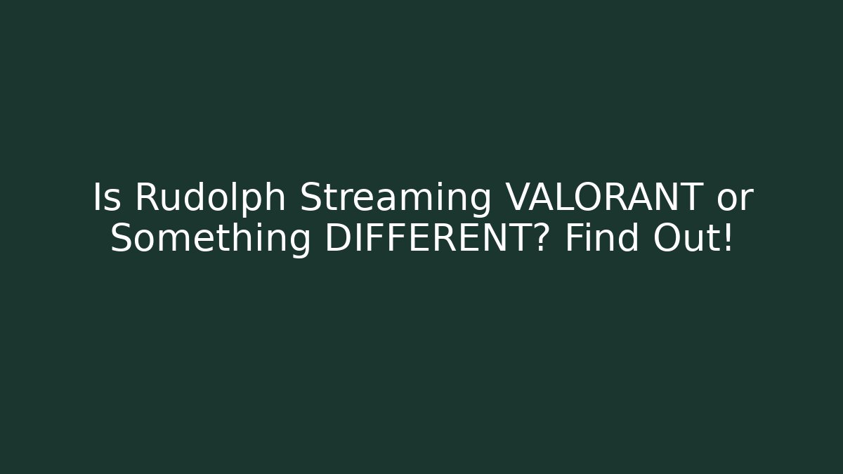 Is Rudolph Streaming VALORANT or Something DIFFERENT? Find Out!