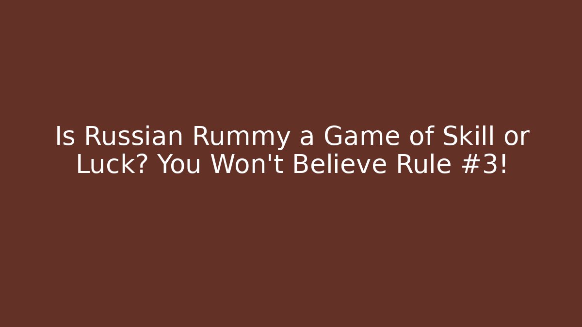 Is Russian Rummy a Game of Skill or Luck? You Won’t Believe Rule #3!