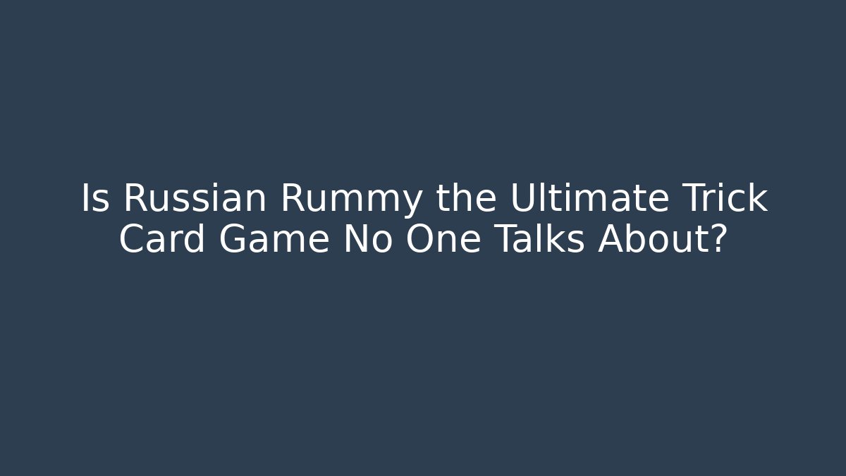 Is Russian Rummy the Ultimate Trick Card Game No One Talks About?