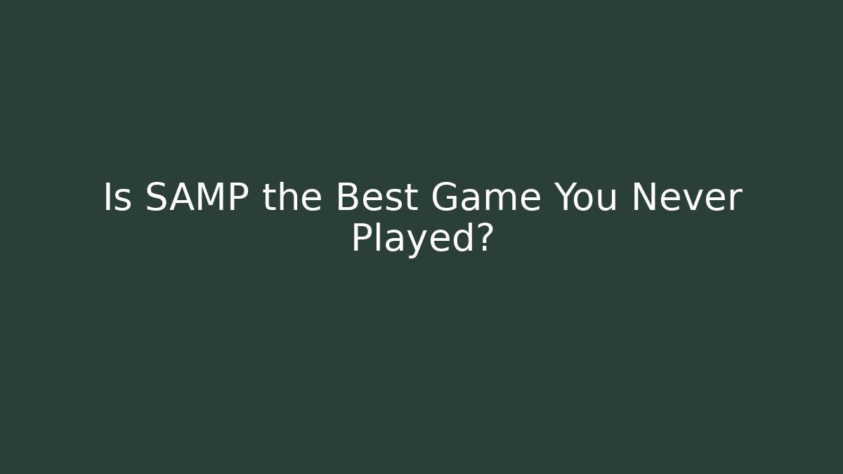 Is SAMP the Best Game You Never Played?