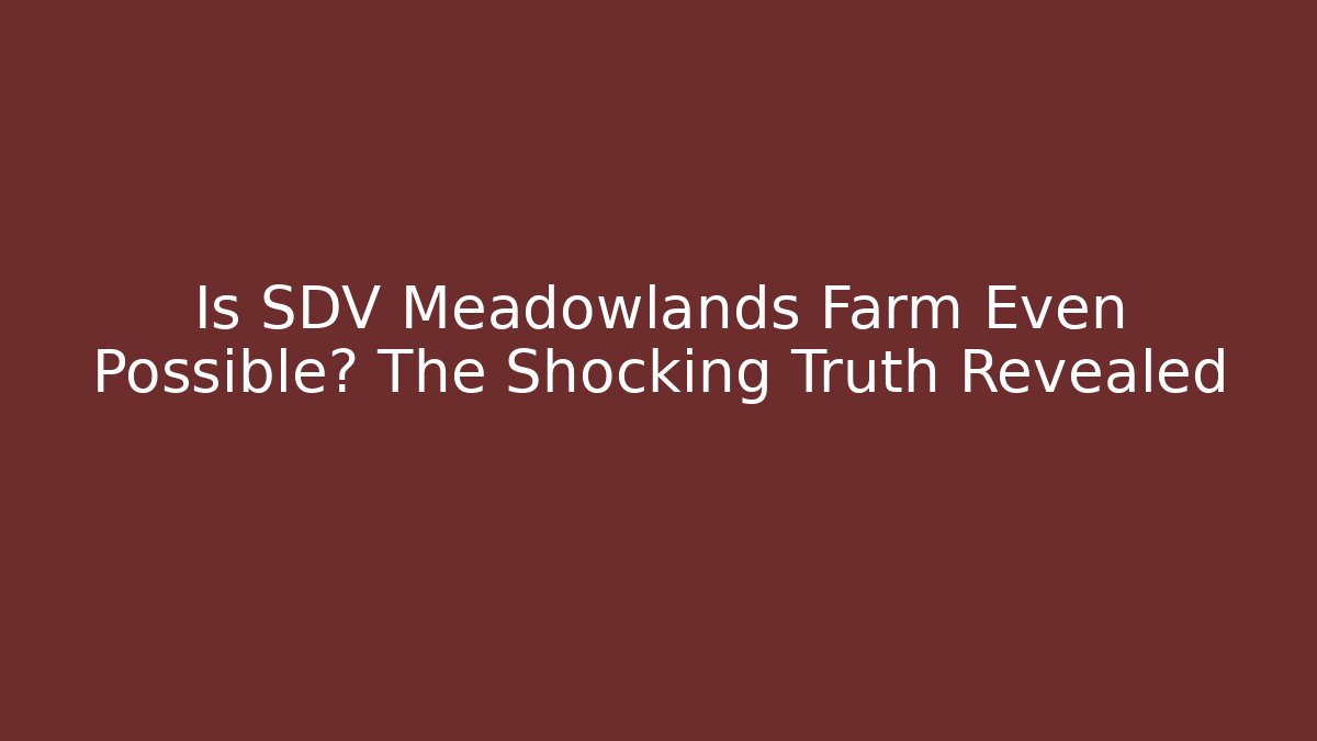 Is SDV Meadowlands Farm Even Possible? The Shocking Truth Revealed