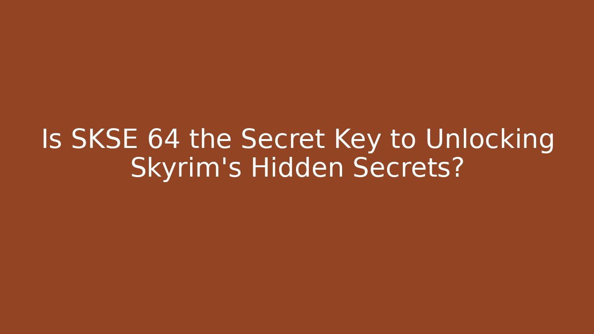 Is SKSE 64 the Secret Key to Unlocking Skyrim's Hidden Secrets?