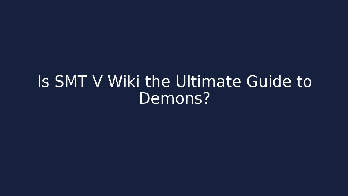 Is SMT V Wiki the Ultimate Guide to Demons?