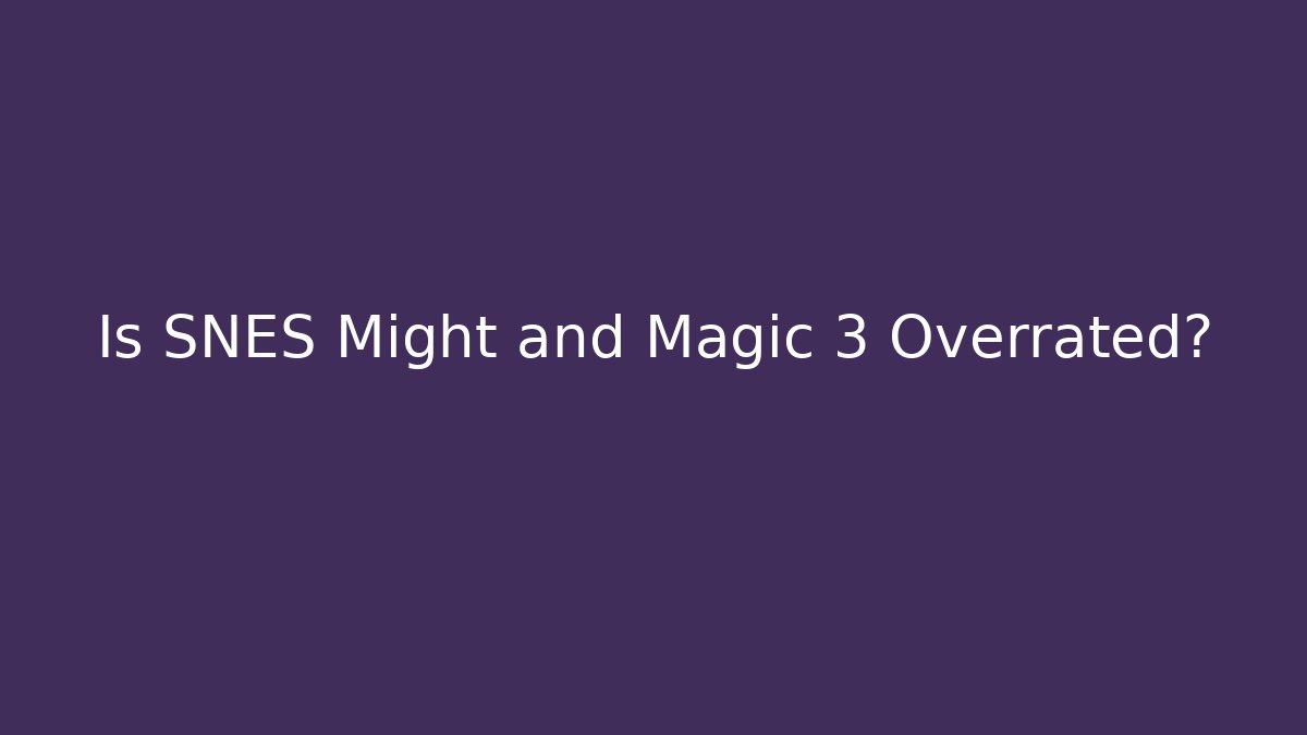 Is SNES Might and Magic 3 Overrated? - Create More Assets