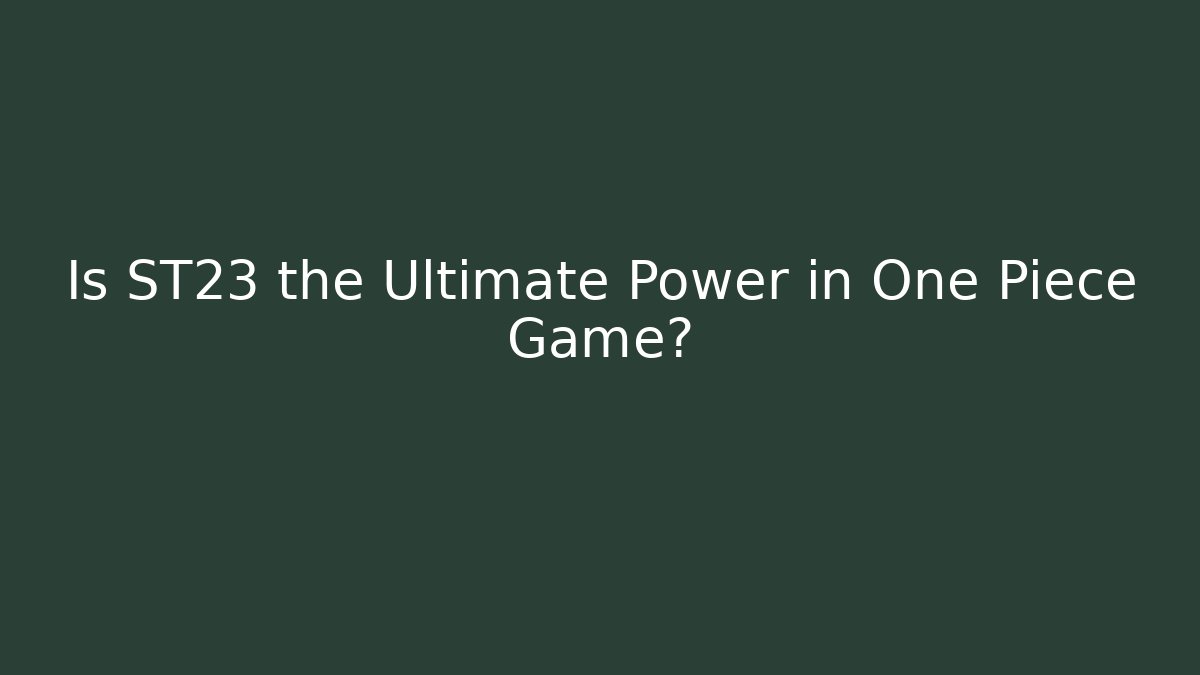 Is ST23 the Ultimate Power in One Piece Game?