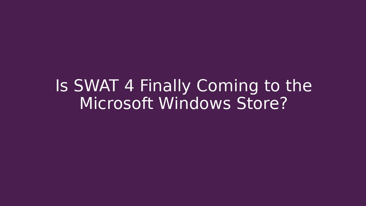Is SWAT 4 Finally Coming to the Microsoft Windows Store?