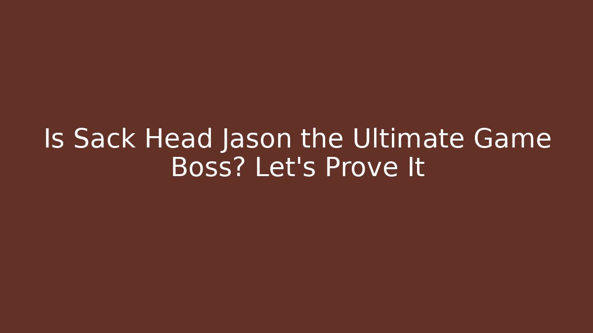 Is Sack Head Jason the Ultimate Game Boss? Let's Prove It - Create More Assets