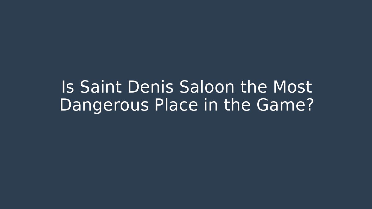 Is Saint Denis Saloon the Most Dangerous Place in the Game?