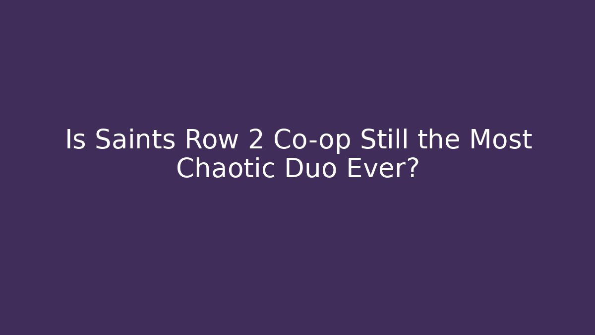 Is Saints Row 2 Co-op Still the Most Chaotic Duo Ever?