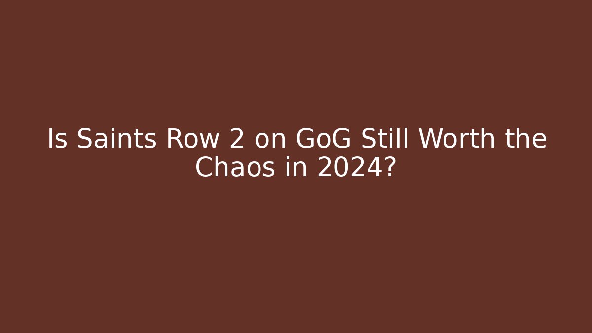 Is Saints Row 2 on GoG Still Worth the Chaos in 2024?