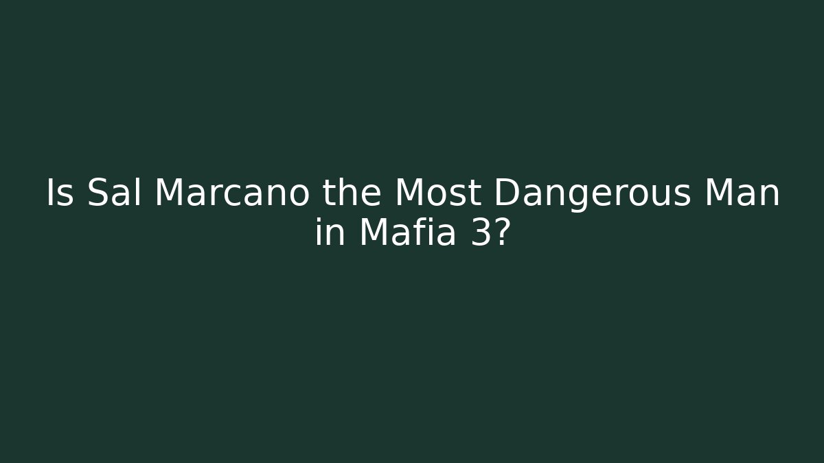 Is Sal Marcano the Most Dangerous Man in Mafia 3?