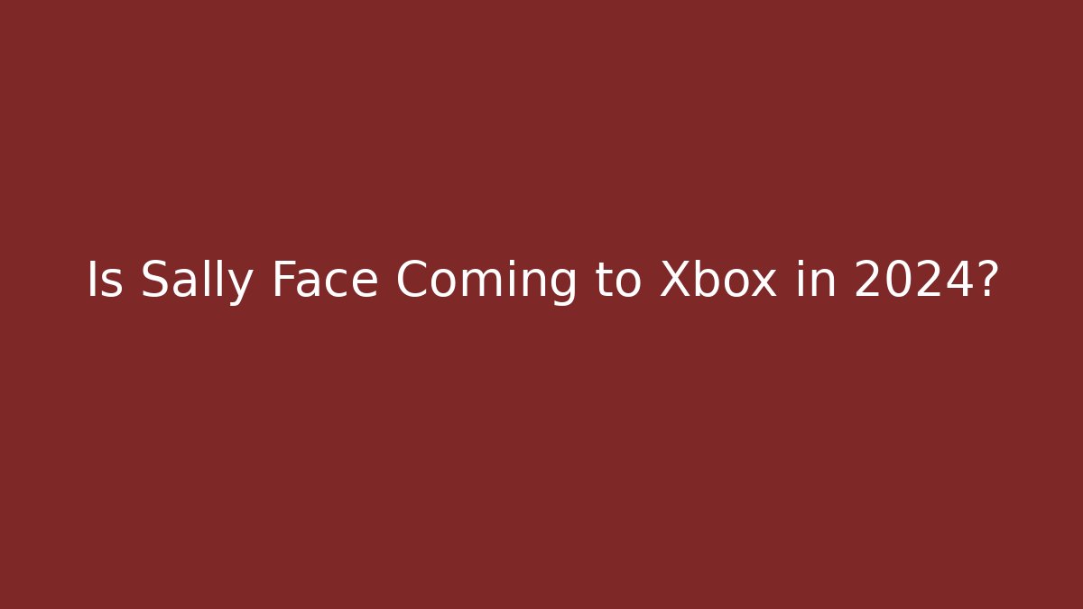 Is Sally Face Coming to Xbox in 2024?