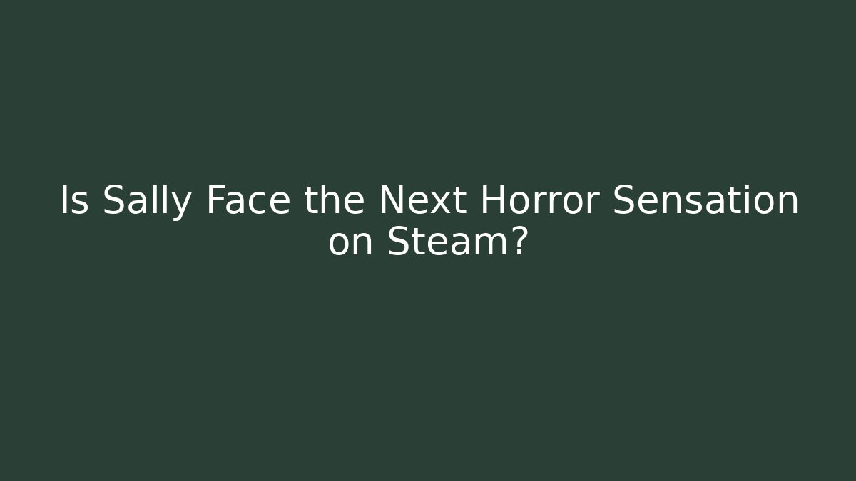 Is Sally Face the Next Horror Sensation on Steam?