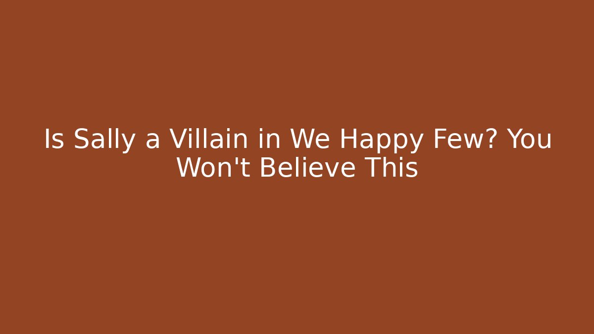 Is Sally a Villain in We Happy Few? You Won't Believe This