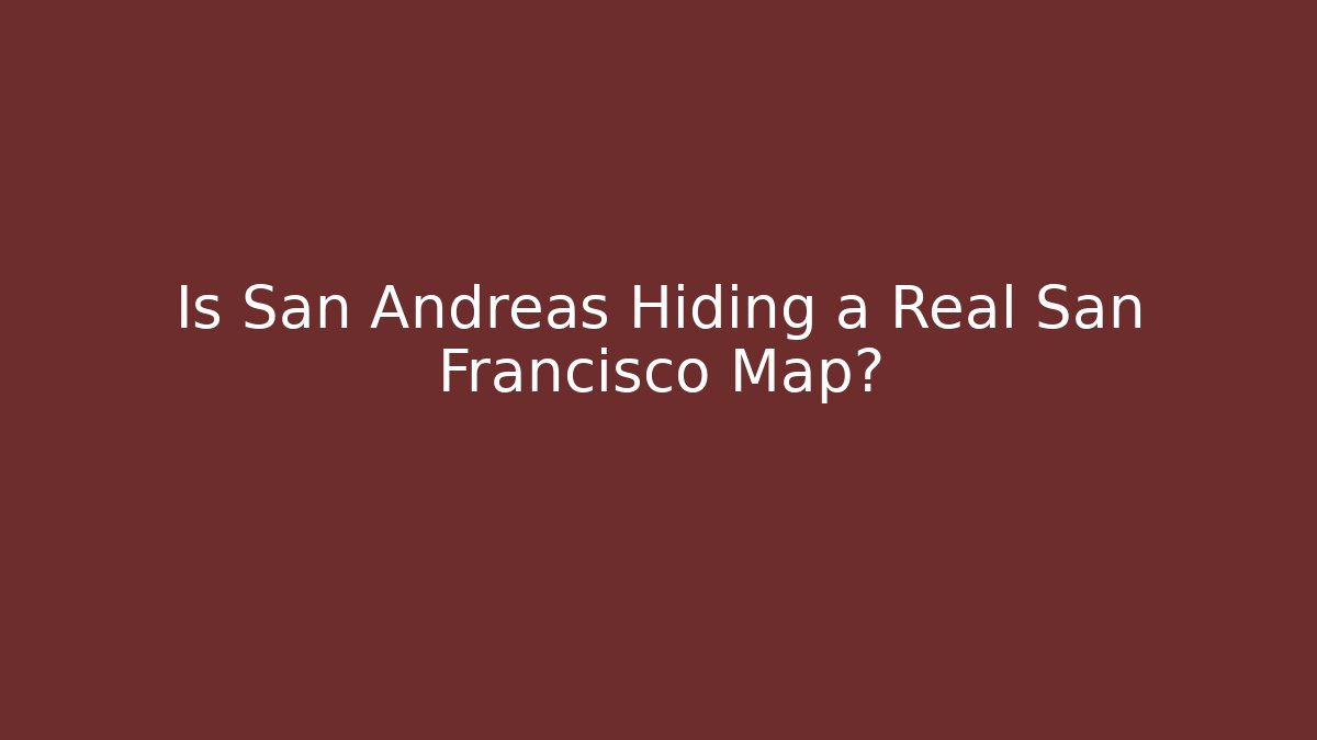 Is San Andreas Hiding a Real San Francisco Map?
